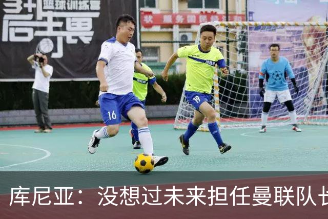 库尼亚：没想过未来担任曼联队长 西班牙是世界杯夺冠热门